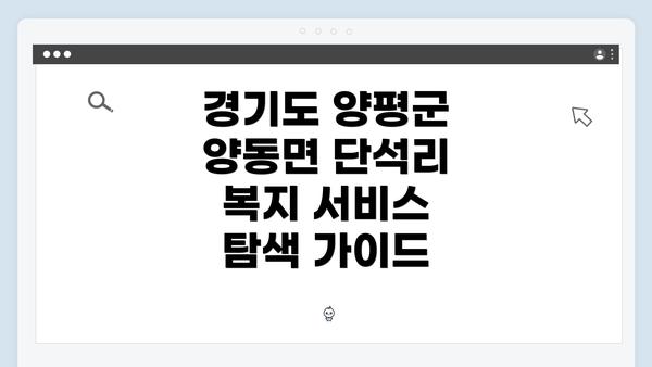 경기도 양평군 양동면 단석리 복지 서비스 탐색 가이드