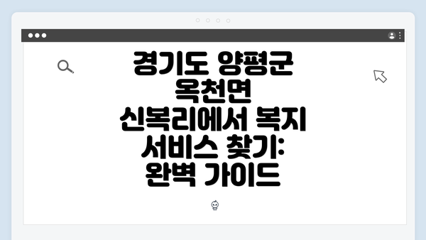 경기도 양평군 옥천면 신복리에서 복지 서비스 찾기: 완벽 가이드