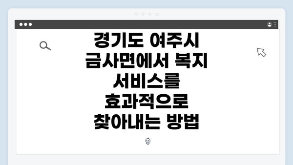 경기도 여주시 금사면에서 복지 서비스를 효과적으로 찾아내는 방법