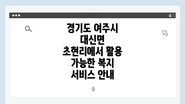 경기도 여주시 대신면 초현리에서 활용 가능한 복지 서비스 안내