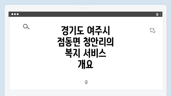 경기도 여주시 점동면 청안리의 복지 서비스 개요
