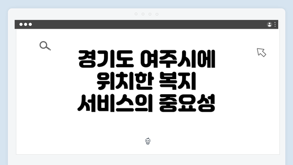 경기도 여주시에 위치한 복지 서비스의 중요성