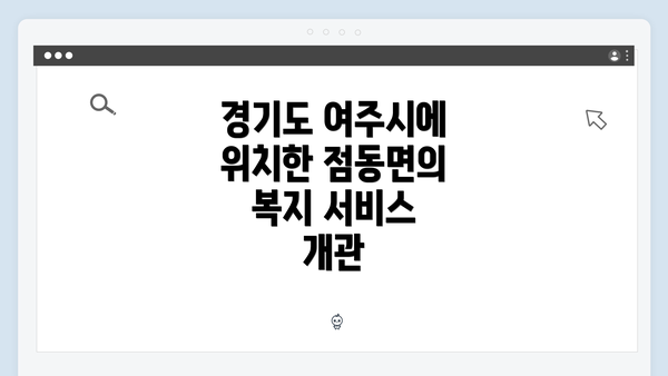 경기도 여주시에 위치한 점동면의 복지 서비스 개관