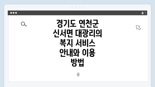 경기도 연천군 신서면 대광리의 복지 서비스 안내와 이용 방법