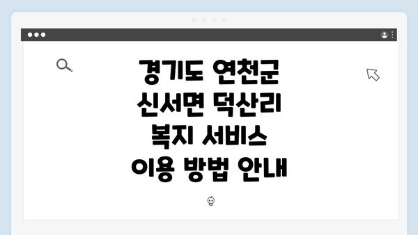 경기도 연천군 신서면 덕산리의 복지 서비스 개요