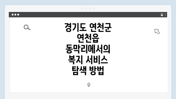 경기도 연천군 연천읍 동막리에서의 복지 서비스 탐색 방법
