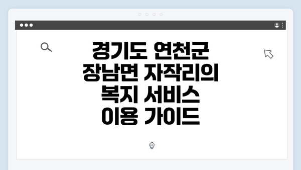 경기도 연천군 장남면 자작리의 복지 서비스 이용 가이드