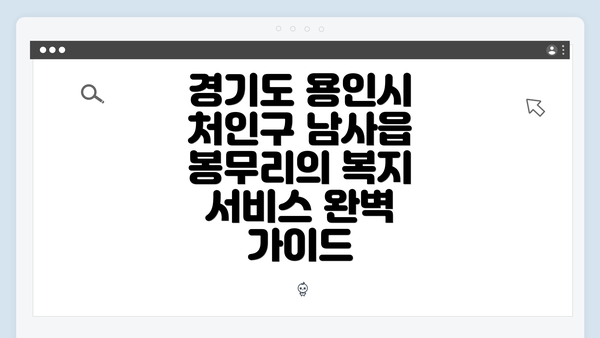 경기도 용인시 처인구 남사읍 봉무리의 복지 서비스 완벽 가이드