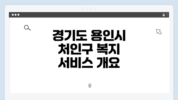 경기도 용인시 처인구 복지 서비스 개요