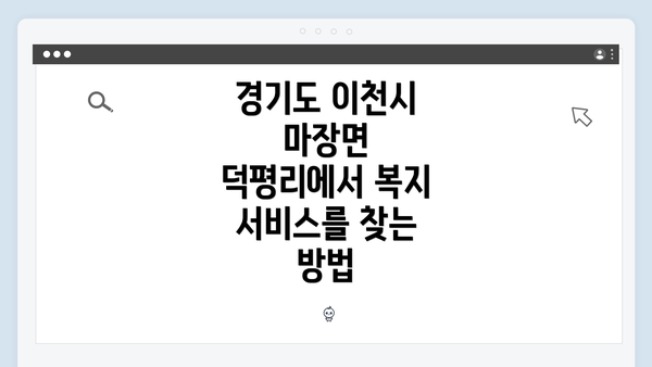 경기도 이천시 마장면 덕평리에서 복지 서비스를 찾는 방법
