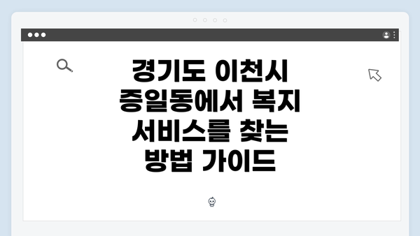 경기도 이천시 증일동에서 복지 서비스를 찾는 방법 가이드