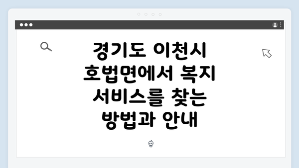 경기도 이천시 호법면에서 복지 서비스를 찾는 방법과 안내