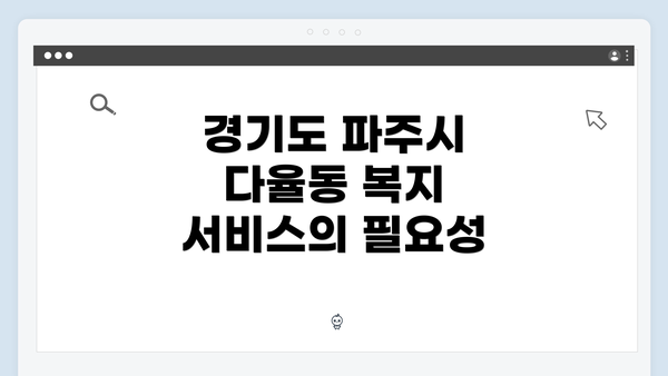 경기도 파주시 다율동 복지 서비스의 필요성