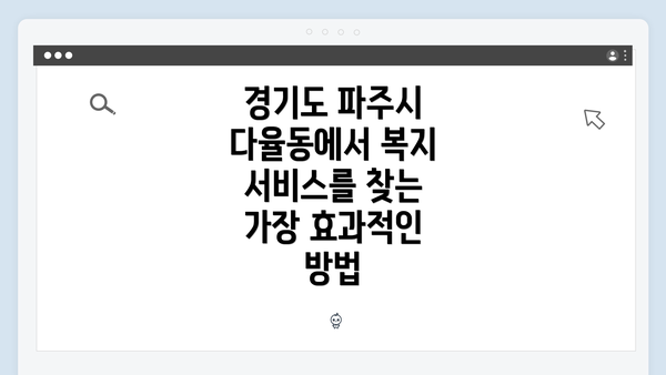경기도 파주시 다율동에서 복지 서비스를 찾는 가장 효과적인 방법