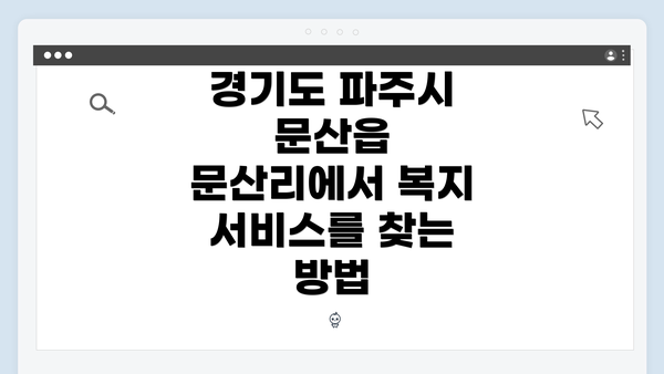 경기도 파주시 문산읍 문산리에서 복지 서비스를 찾는 방법