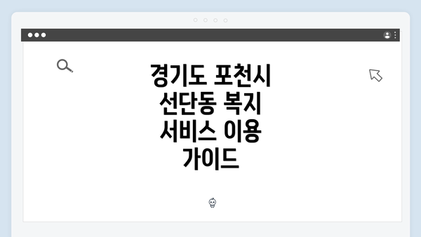 경기도 포천시 선단동 복지 서비스 이용 가이드