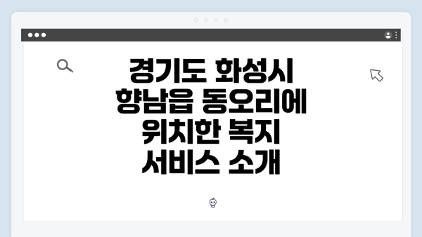 경기도 화성시 향남읍 동오리에 위치한 복지 서비스 소개