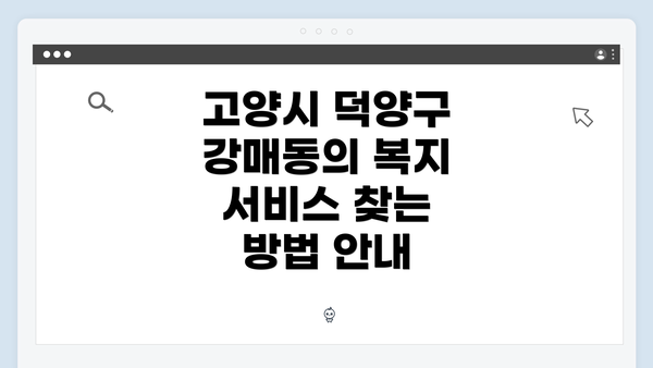 고양시 덕양구 강매동의 복지 서비스 찾는 방법 안내