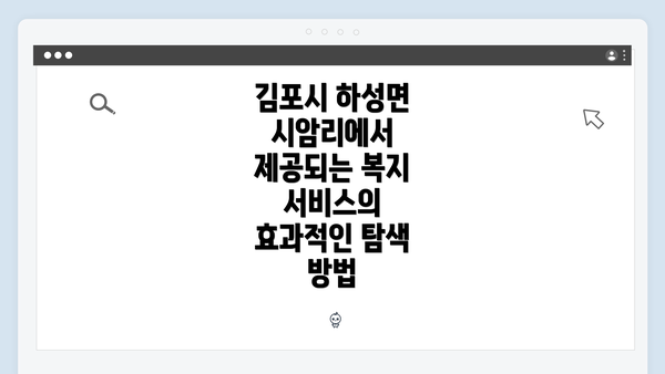 김포시 하성면 시암리에서 제공되는 복지 서비스의 효과적인 탐색 방법