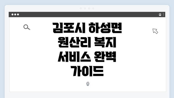 김포시 하성면 원산리 복지 서비스 완벽 가이드