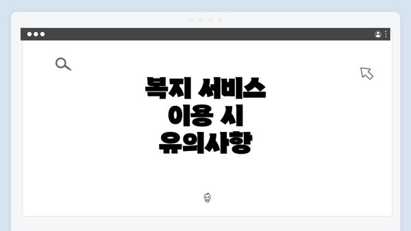 복지 서비스 이용 시 유의사항