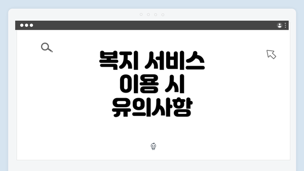 복지 서비스 이용 시 유의사항