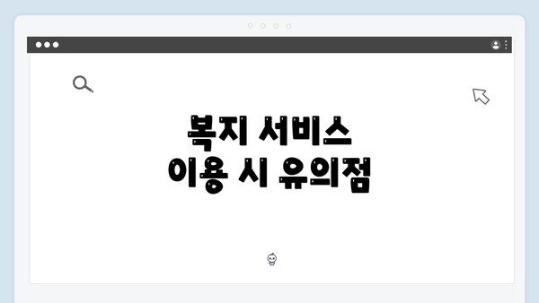 복지 서비스 이용 시 유의점