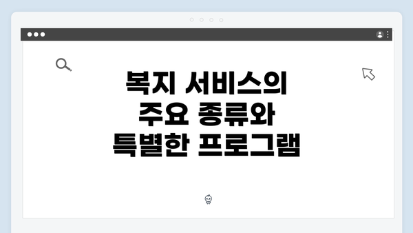 복지 서비스의 주요 종류와 특별한 프로그램