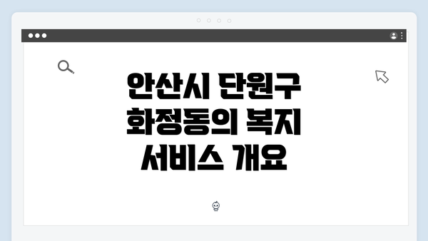 안산시 단원구 화정동의 복지 서비스 개요