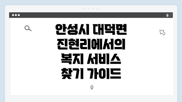 안성시 대덕면 진현리에서의 복지 서비스 찾기 가이드