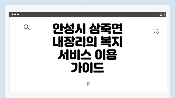 안성시 삼죽면 내장리의 복지 서비스 이용 가이드