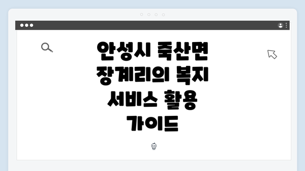 안성시 죽산면 장계리의 복지 서비스 활용 가이드