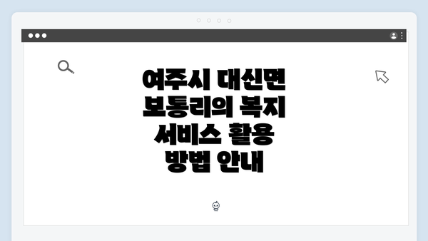 여주시 대신면 보통리의 복지 서비스 활용 방법 안내