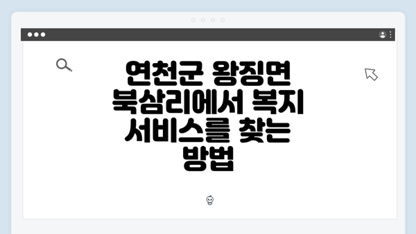 연천군 왕징면 북삼리에서 복지 서비스를 찾는 방법