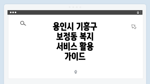 용인시 기흥구 보정동 복지 서비스 활용 가이드