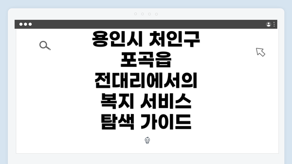 용인시 처인구 포곡읍 전대리에서의 복지 서비스 탐색 가이드