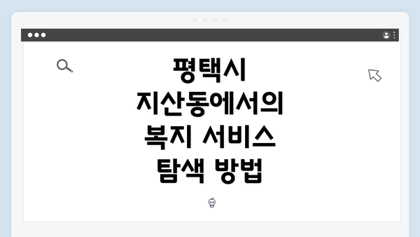 평택시 지산동에서의 복지 서비스 탐색 방법