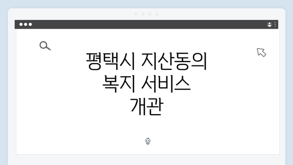 평택시 지산동의 복지 서비스 개관