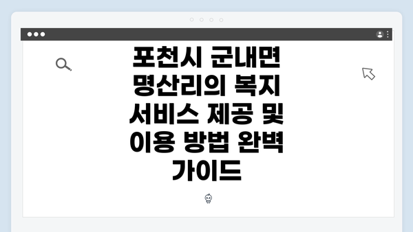 포천시 군내면 명산리의 복지 서비스 제공 및 이용 방법 완벽 가이드