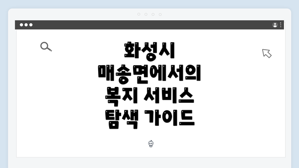 화성시 매송면에서의 복지 서비스 탐색 가이드