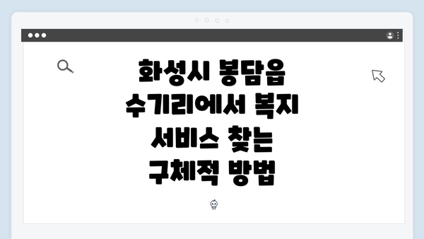 화성시 봉담읍 수기리에서 복지 서비스 찾는 구체적 방법