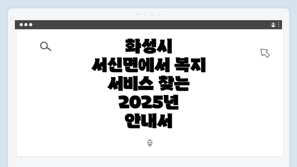 화성시 서신면에서 복지 서비스 찾는 2025년 안내서
