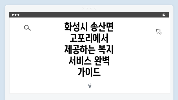 화성시 송산면 고포리에서 제공하는 복지 서비스 완벽 가이드
