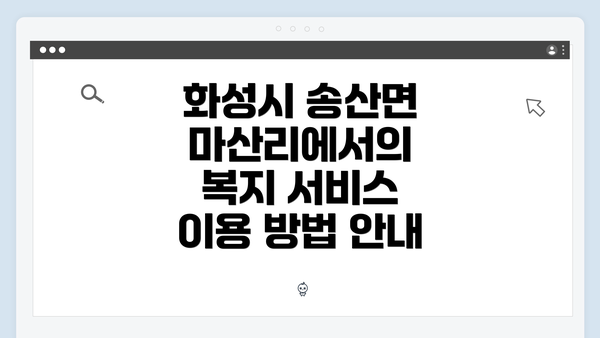 화성시 송산면 마산리에서의 복지 서비스 이용 방법 안내