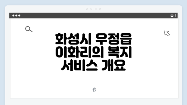 화성시 우정읍 이화리의 복지 서비스 개요