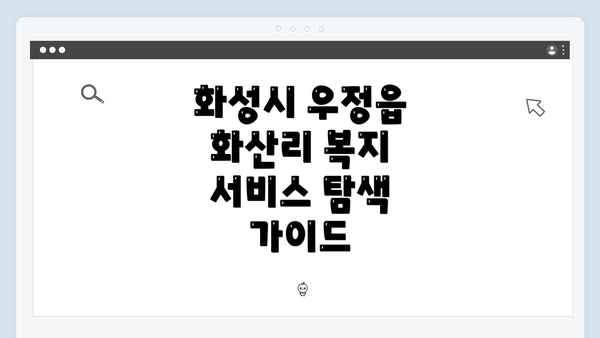 화성시 우정읍 화산리 복지 서비스 탐색 가이드