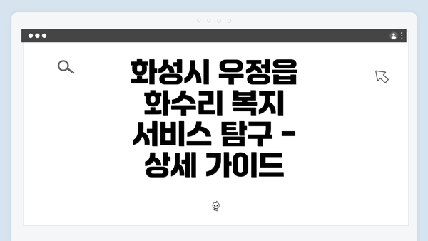 화성시 우정읍 화수리 복지 서비스 탐구 - 상세 가이드