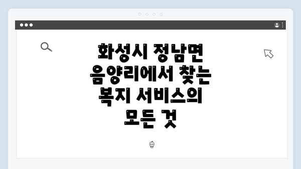 화성시 정남면 음양리에서 찾는 복지 서비스의 모든 것