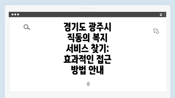 경기도 광주시 직동의 복지 서비스 찾기: 효과적인 접근 방법 안내