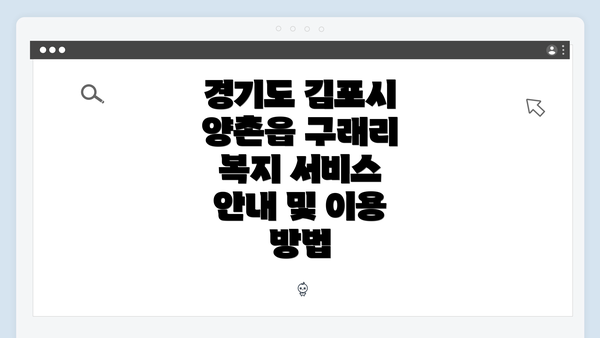 경기도 김포시 양촌읍 구래리 복지 서비스 안내 및 이용 방법